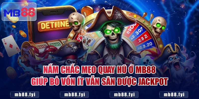Nắm chắc mẹo quay hũ ở MB88 giúp bỏ vốn ít vẫn săn được jackpot